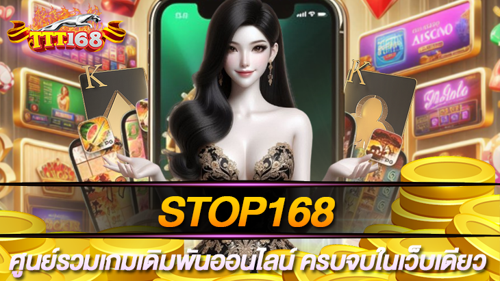Stop168 ศูนย์รวมเกมเดิมพันออนไลน์ ครบจบในเว็บเดียว
