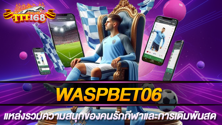 Waspbet06 แหล่งรวมความสนุกของคนรักกีฬาและการเดิมพันสด